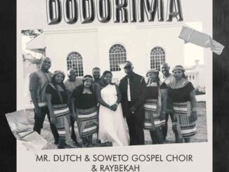 Mr. Dutch – Dodorima ft. Soweto Gospel Choir & Raybekah