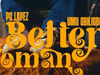 PC Lapez – Better Woman ft. Umu Obiligbo