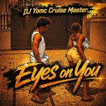 Dj YomC Cruise Master – Eyes On You Dj YomC Cruise Master – Eyes On You