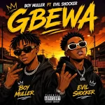 Boy Muller – Gbewa Ft Evil Shocker
