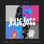 DJ Lag – Hade Boss Ft Mr Nation Thingz & K.C Driller
