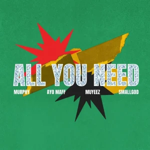 MURPHY – All You Need Ft Ayo Maff & Muyeez, Smallgod